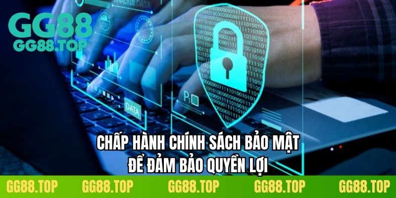 Chấp hành chính sách bảo mật để đảm bảo quyền lợi