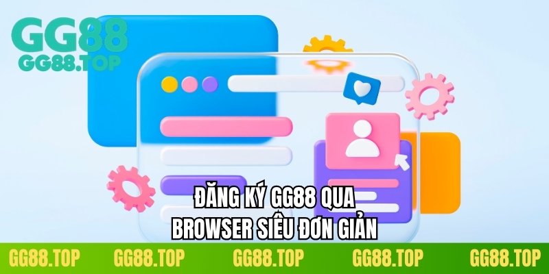 Đăng ký GG88 qua browser siêu đơn giản