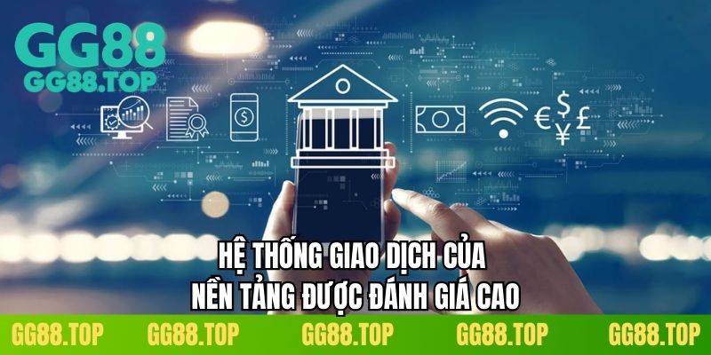 Hệ thống giao dịch của nền tảng được đánh giá cao