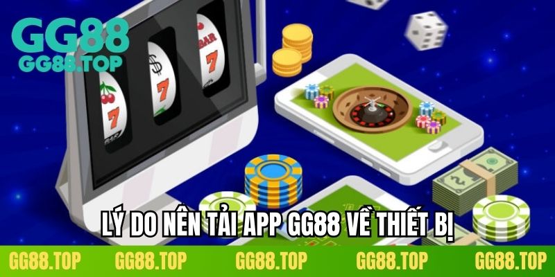 Lý do nên tải app GG88 về thiết bị